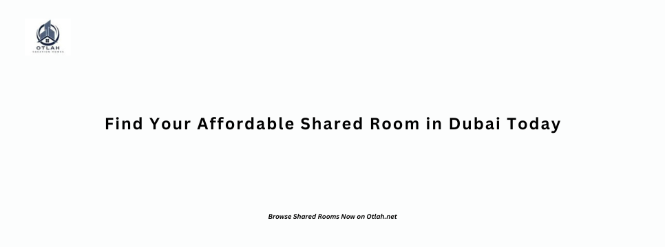 Find Your Affordable Shared Room in Dubai Today